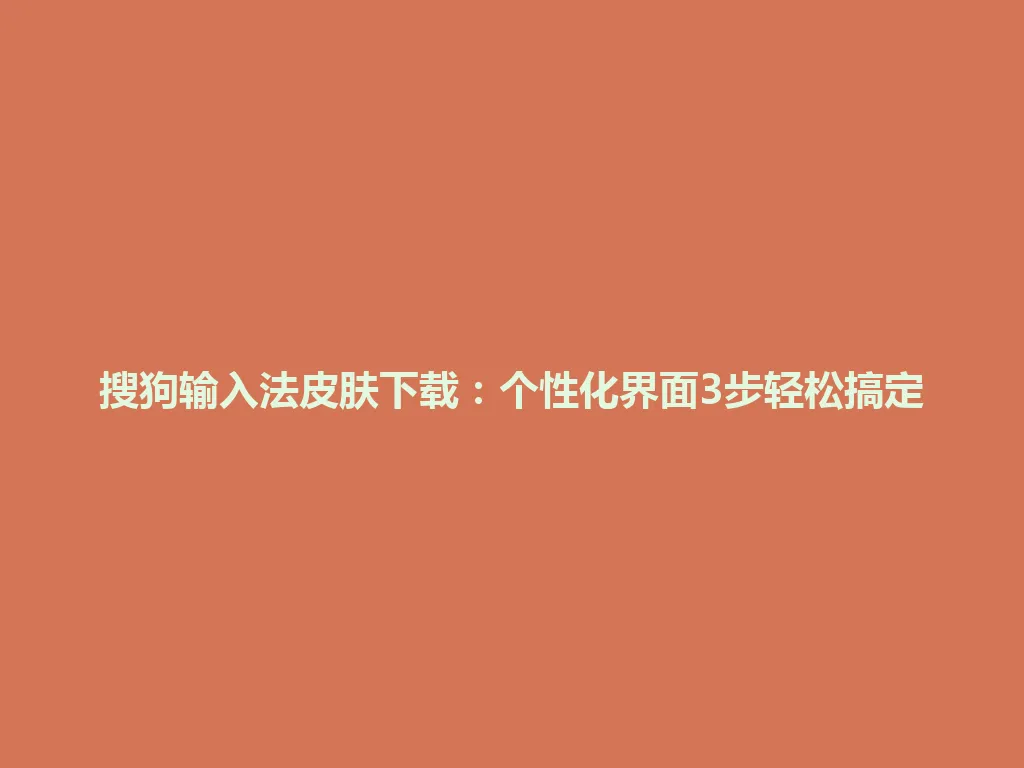 搜狗输入法皮肤下载：个性化界面3步轻松搞定 一