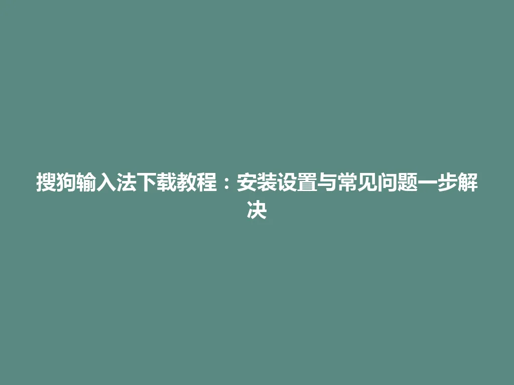 搜狗输入法下载教程:安装设置与常见问题一步解决 搜狗输入法下载教程:安装设置与常见问题一步解决 一