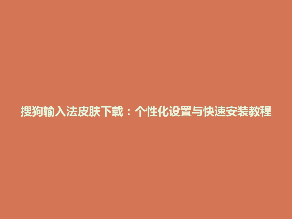 搜狗输入法皮肤下载:个性化设置与快速安装教程 搜狗输入法皮肤下载:个性化设置与快速安装教程 一