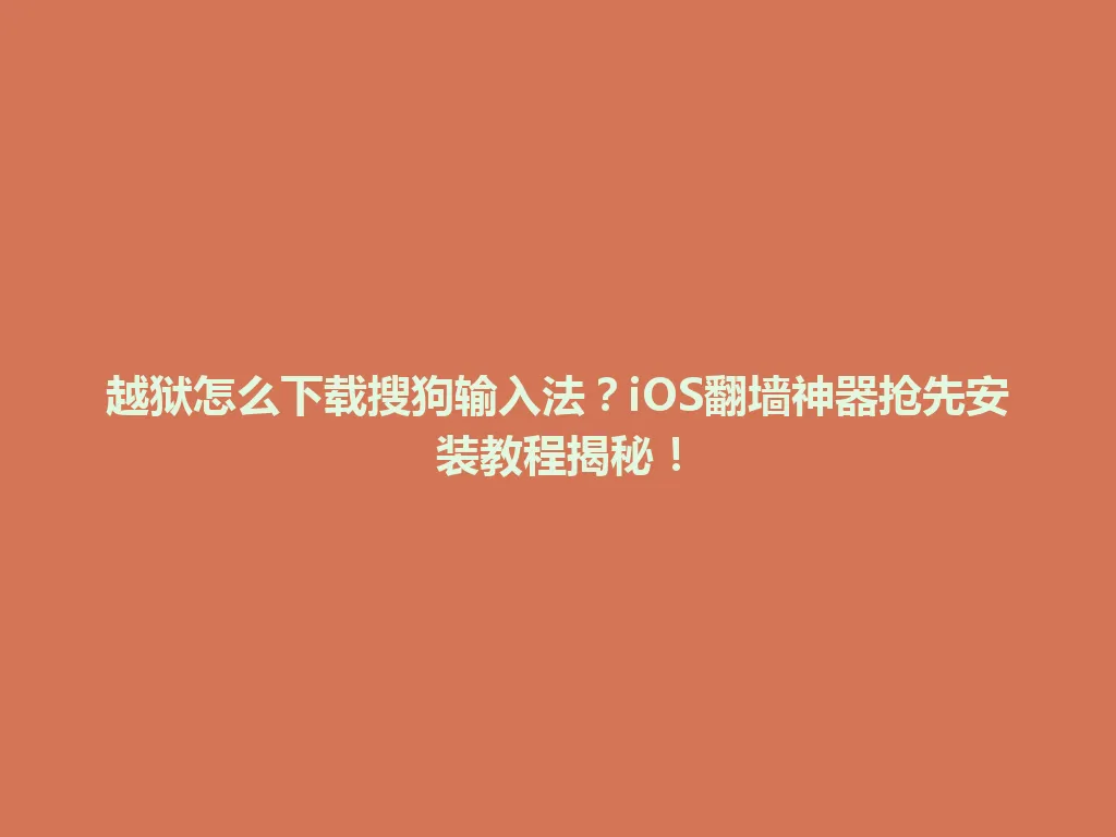 越狱怎么下载搜狗输入法?iOS翻墙神器抢先安装教程揭秘! 越狱怎么下载搜狗输入法?iOS翻墙神器抢先安装教程揭秘! 一